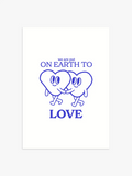 We Are Put On Earth To Love Poster in Blau